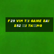 F29 Vin Tại Game Bài B52 Đổi Thưởng