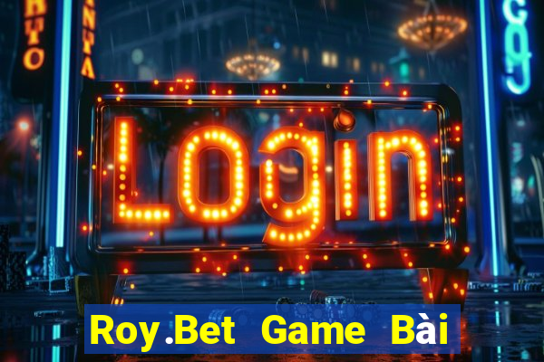 Roy.Bet Game Bài Đổi Thưởng B52