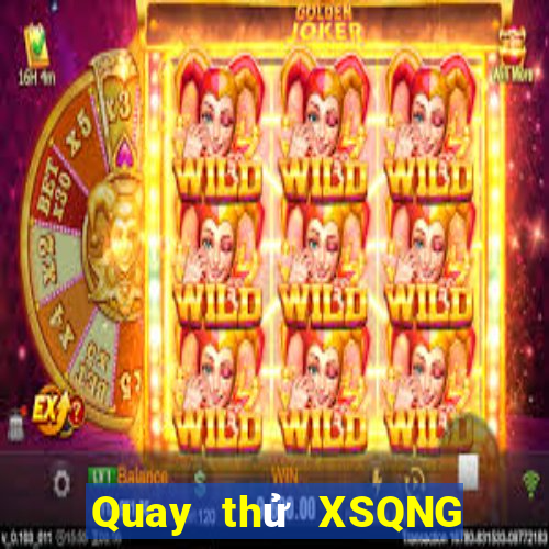 Quay thử XSQNG ngày 4