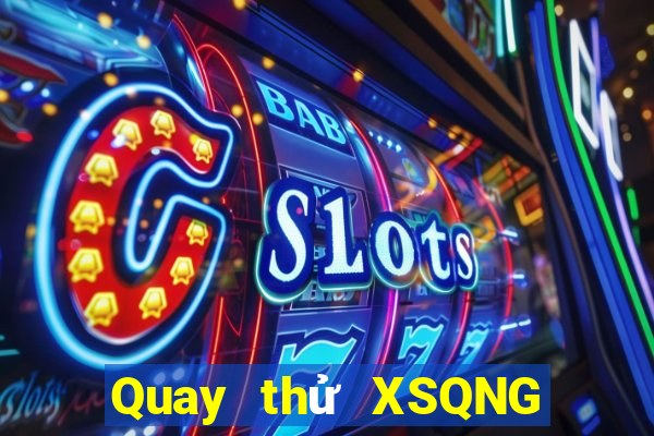 Quay thử XSQNG ngày 4