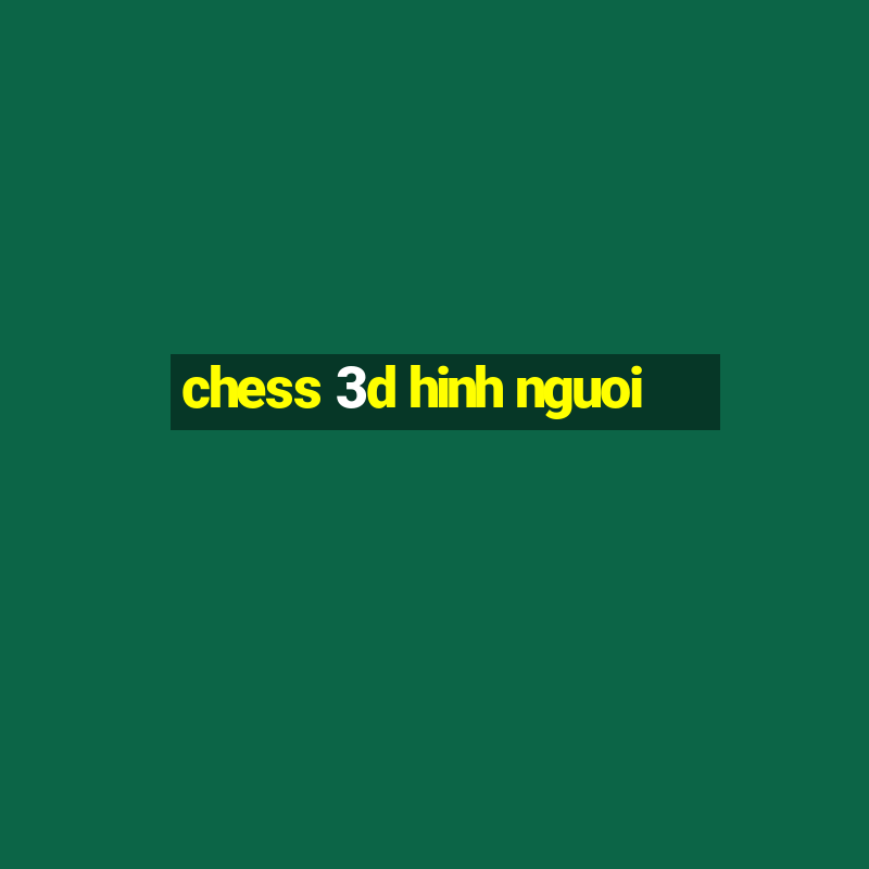 chess 3d hinh nguoi