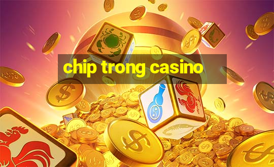 chip trong casino