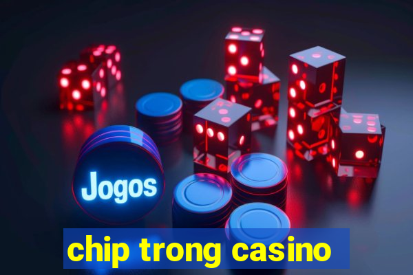 chip trong casino