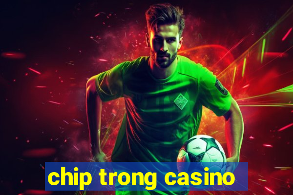 chip trong casino