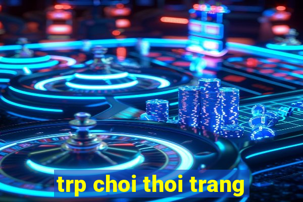 trp choi thoi trang