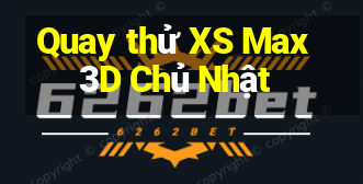 Quay thử XS Max 3D Chủ Nhật