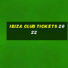 ibiza club tickets 2022