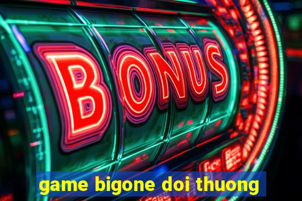 game bigone doi thuong