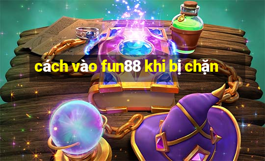 cách vào fun88 khi bị chặn