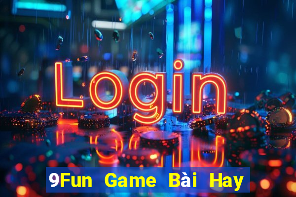 9Fun Game Bài Hay Nhất Hiện Nay