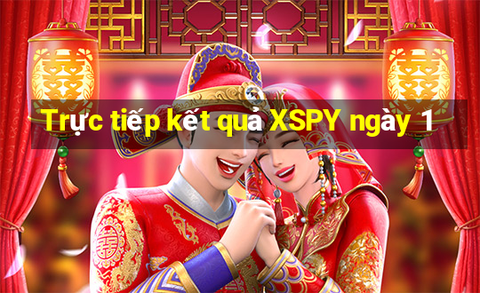 Trực tiếp kết quả XSPY ngày 1