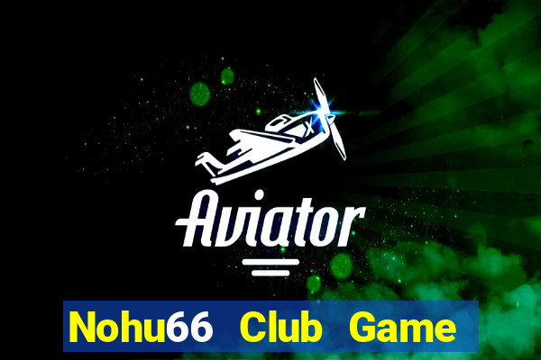 Nohu66 Club Game Bài Quay Hũ