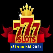 tải vua bài 2021