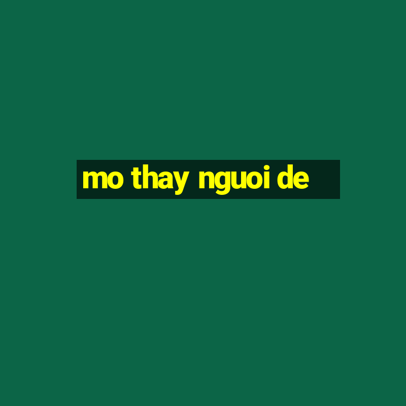 mo thay nguoi de