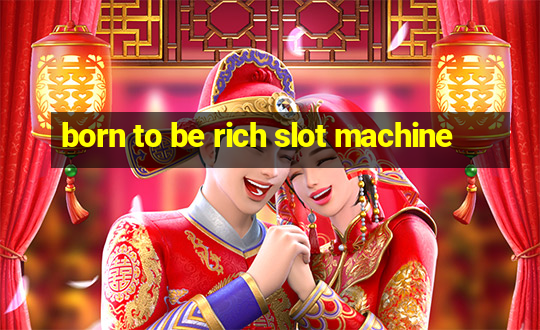 born to be rich slot machine