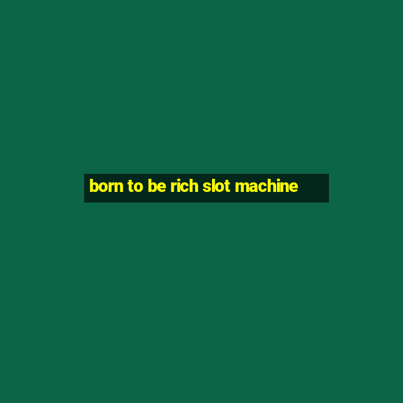 born to be rich slot machine