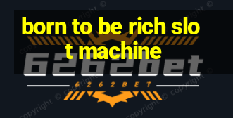 born to be rich slot machine