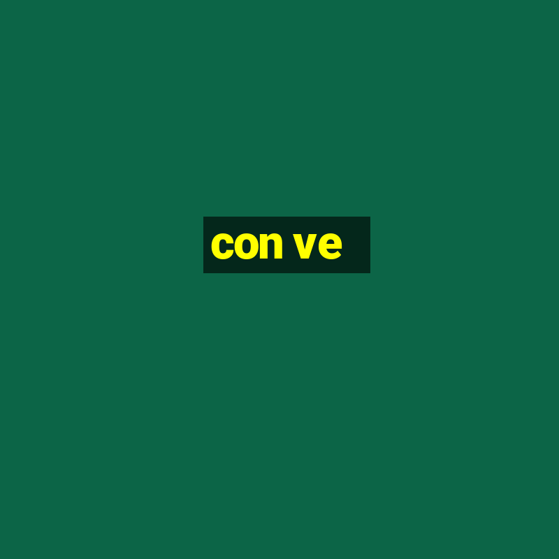 con ve