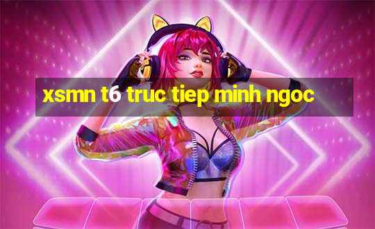 xsmn t6 truc tiep minh ngoc