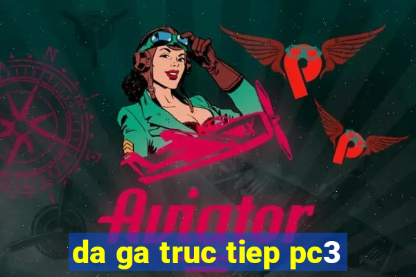 da ga truc tiep pc3