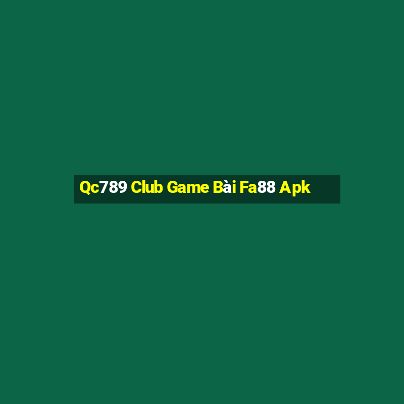 Qc789 Club Game Bài Fa88 Apk