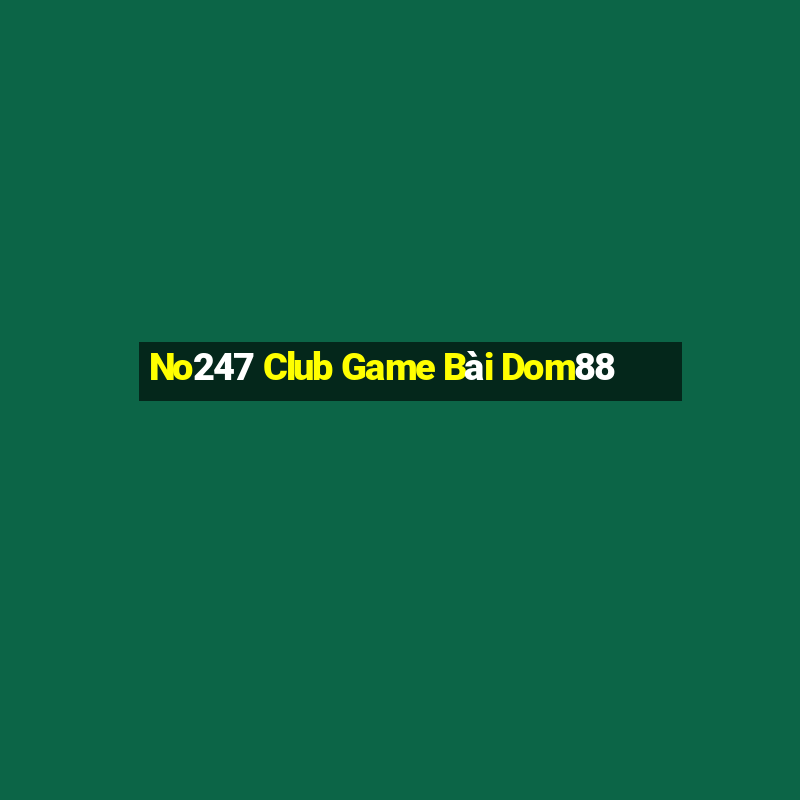 No247 Club Game Bài Dom88