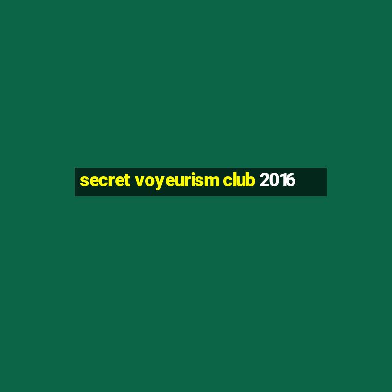 secret voyeurism club 2016