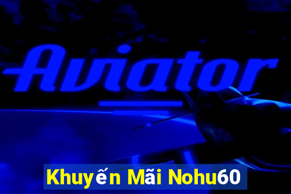 Khuyến Mãi Nohu60