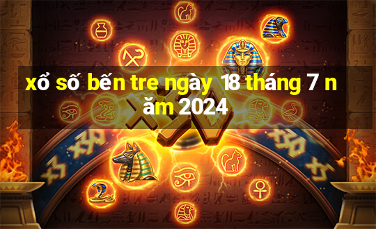 xổ số bến tre ngày 18 tháng 7 năm 2024