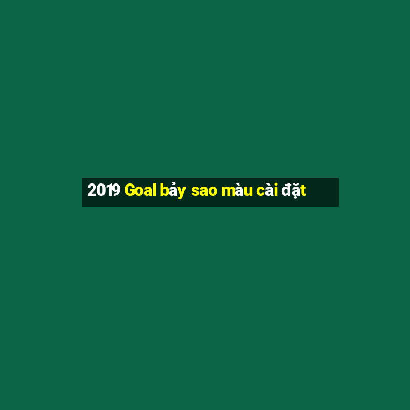 2019 Goal bảy sao màu cài đặt