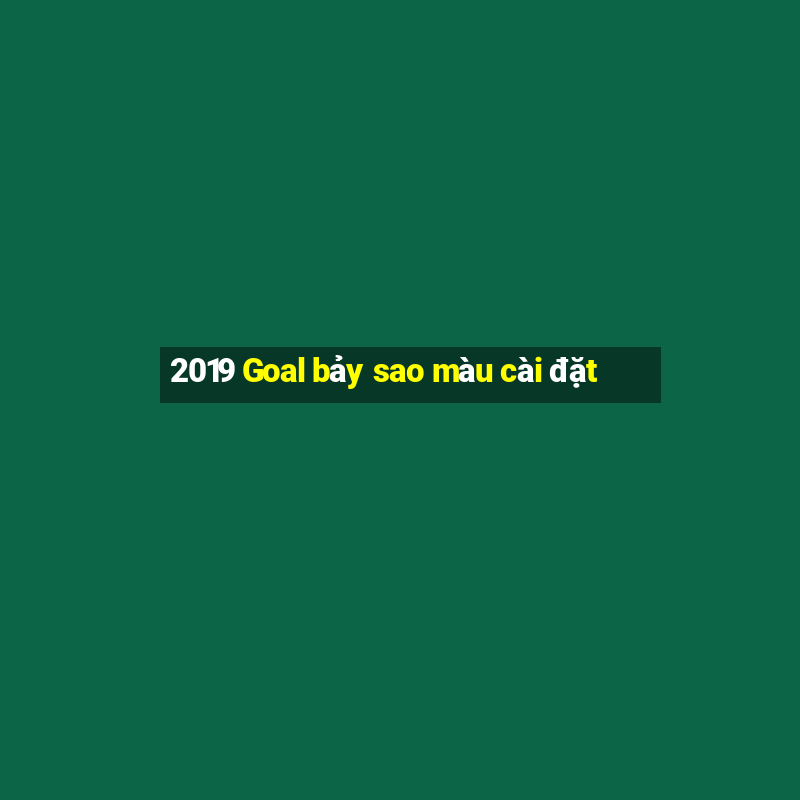 2019 Goal bảy sao màu cài đặt