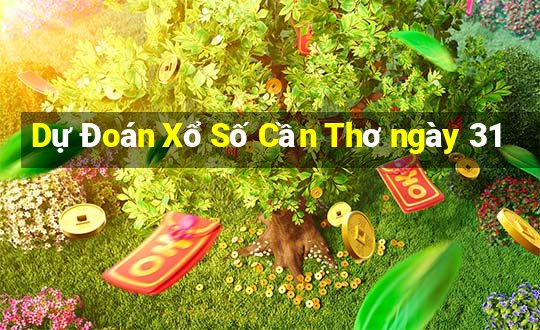 Dự Đoán Xổ Số Cần Thơ ngày 31