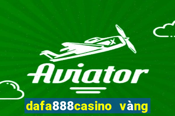 dafa888casino vàng phiên bản