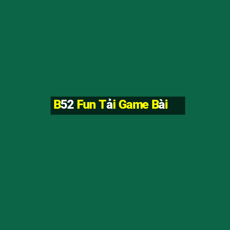 B52 Fun Tải Game Bài