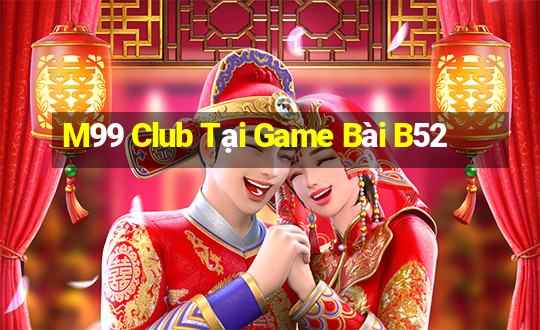 M99 Club Tại Game Bài B52