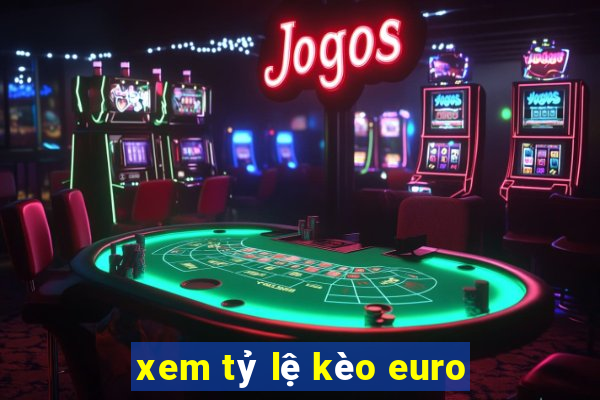 xem tỷ lệ kèo euro