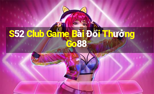 S52 Club Game Bài Đổi Thưởng Go88