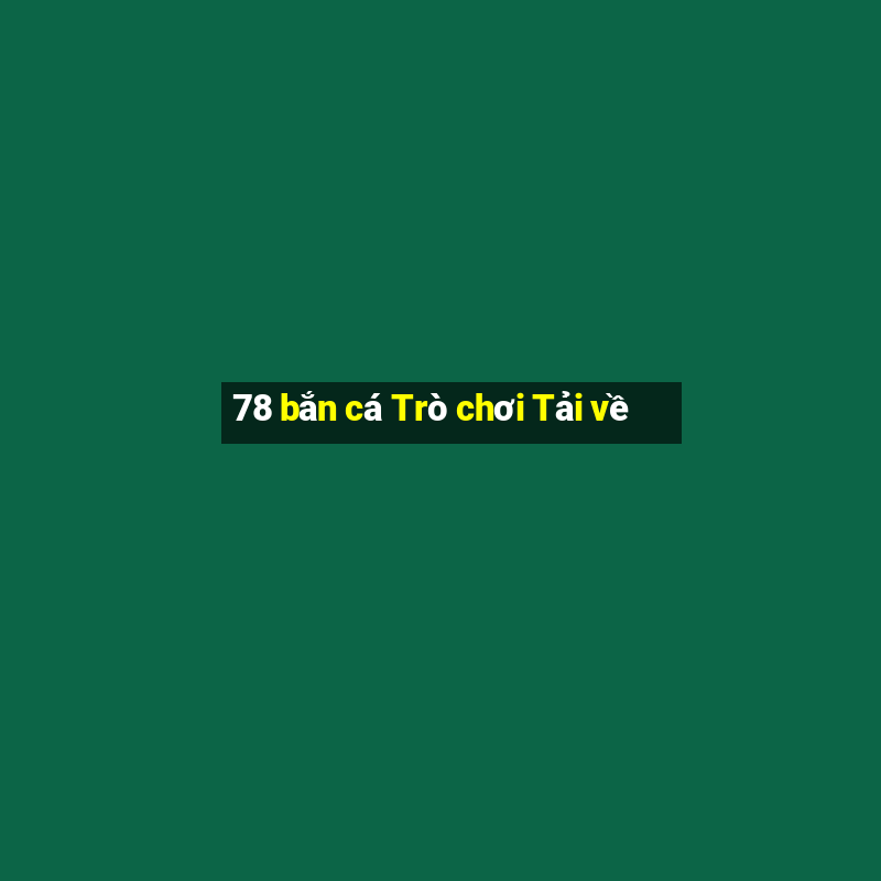 78 bắn cá Trò chơi Tải về