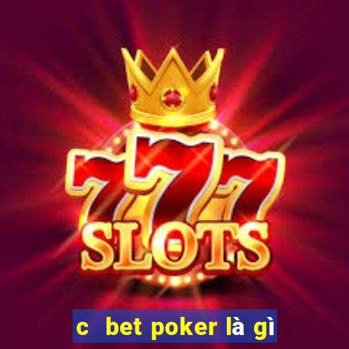 c  bet poker là gì