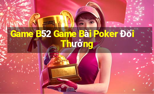 Game B52 Game Bài Poker Đổi Thưởng