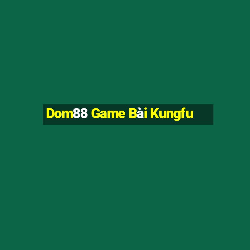 Dom88 Game Bài Kungfu