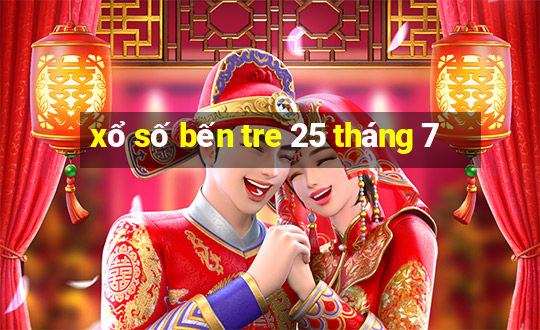 xổ số bến tre 25 tháng 7