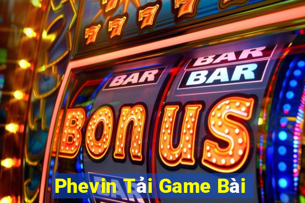 Phevin Tải Game Bài