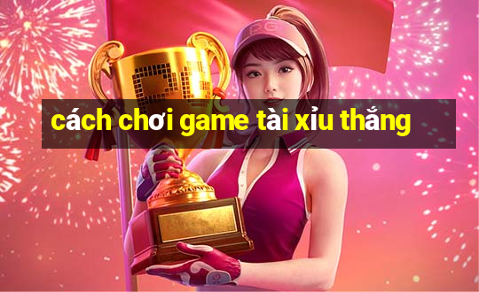 cách chơi game tài xỉu thắng