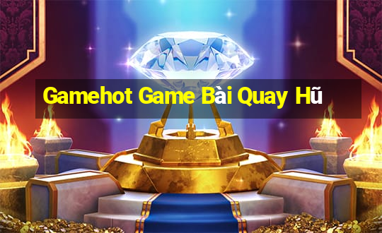 Gamehot Game Bài Quay Hũ