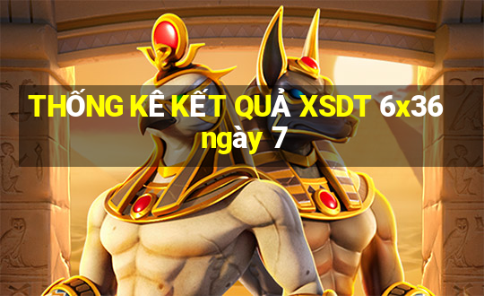 THỐNG KÊ KẾT QUẢ XSDT 6x36 ngày 7