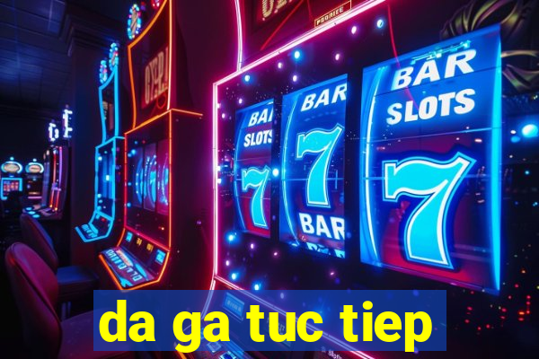 da ga tuc tiep