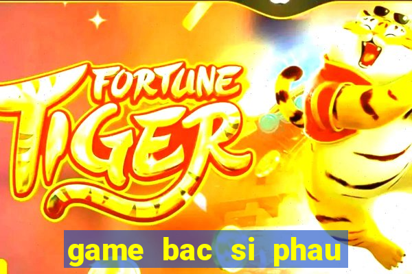 game bac si phau thuat mui