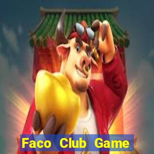 Faco Club Game Bài Đổi Thưởng Uy Tín