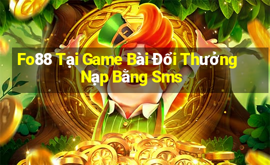 Fo88 Tại Game Bài Đổi Thưởng Nạp Bằng Sms